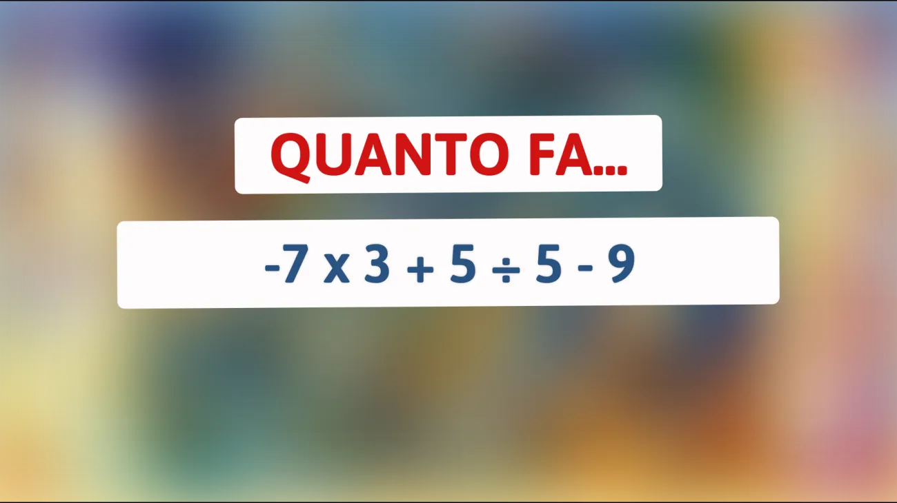 Solo menti superiori possono risolverlo: scopri se sei tra i pochi a svelare il mistero di -7 x 3 + 5 ÷ 5 - 9! Sei pronto a sfidare te stesso?"